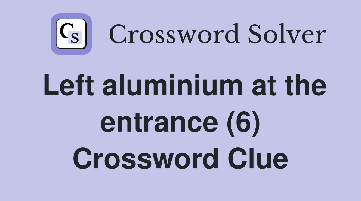 Left aluminium at the entrance (6) Crossword Clue
