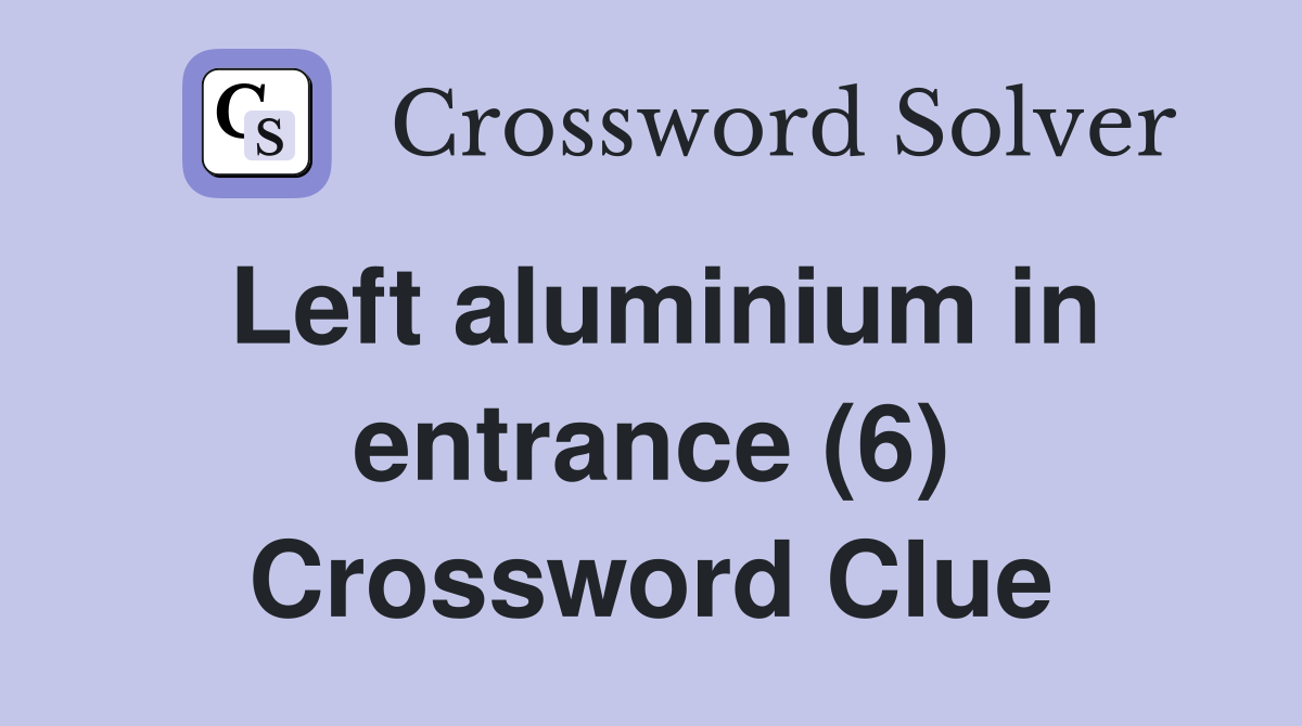 Left aluminium in entrance (6) Crossword Clue