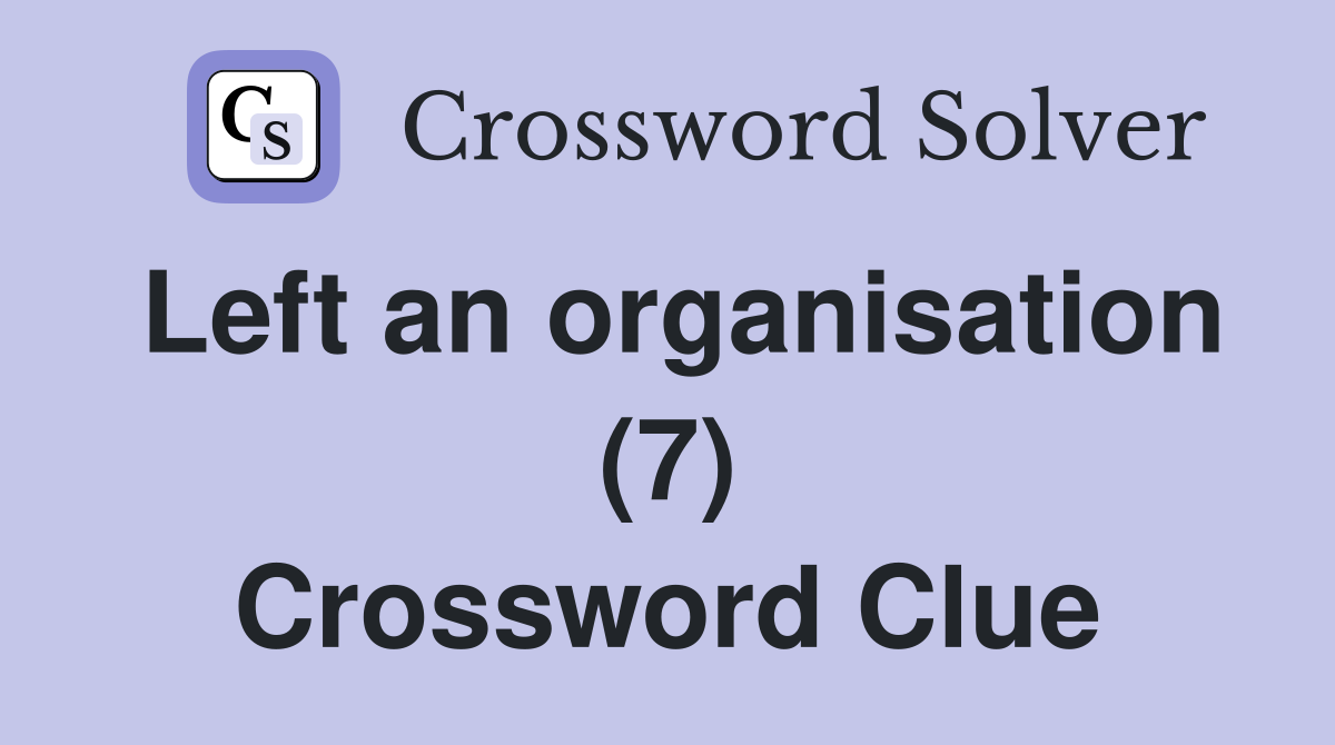 Left an organisation (7) Crossword Clue