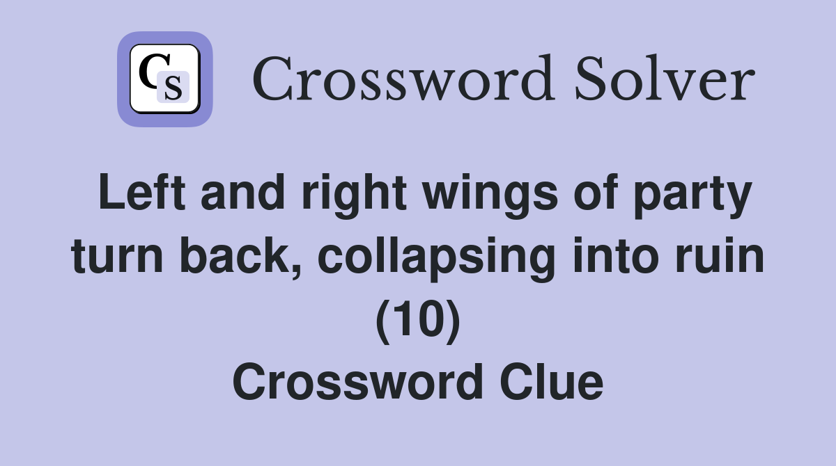 Left and right wings of party turn back, collapsing into ruin (10) Crossword Clue