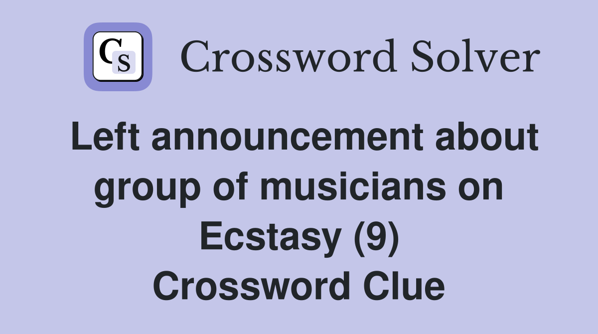 Left announcement about group of musicians on Ecstasy (9) Crossword Clue