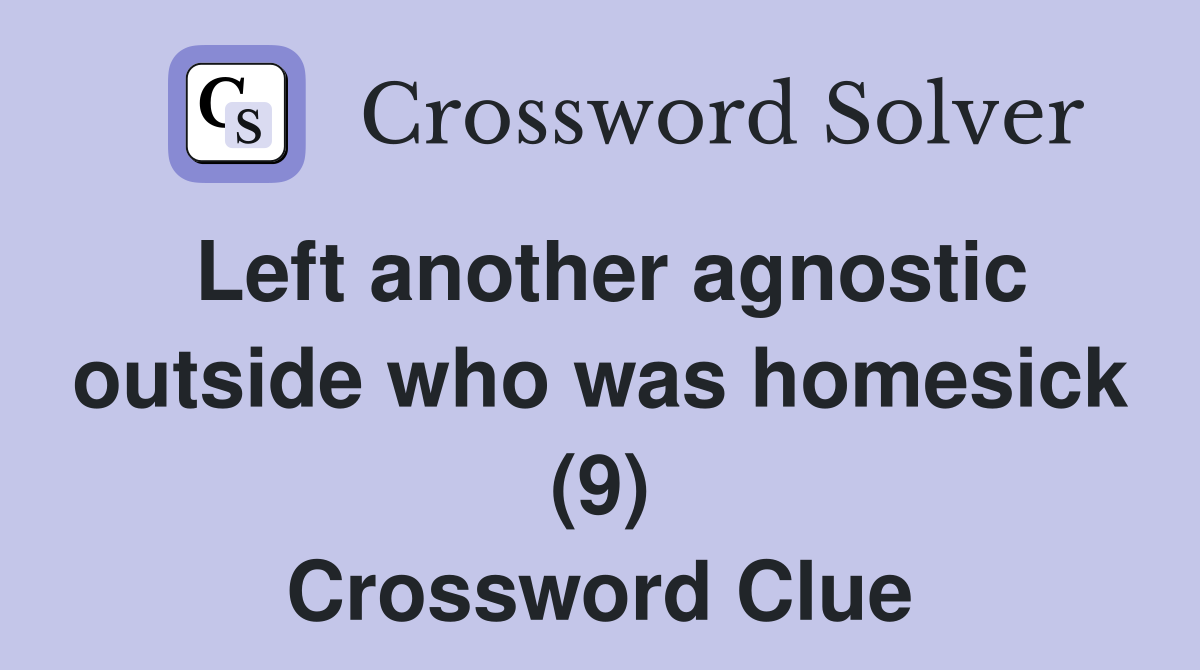 Left another agnostic outside who was homesick (9) Crossword Clue