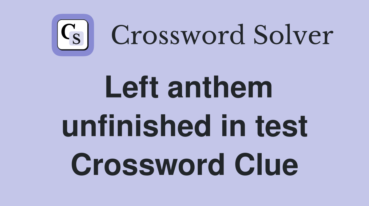 Left anthem unfinished in test Crossword Clue