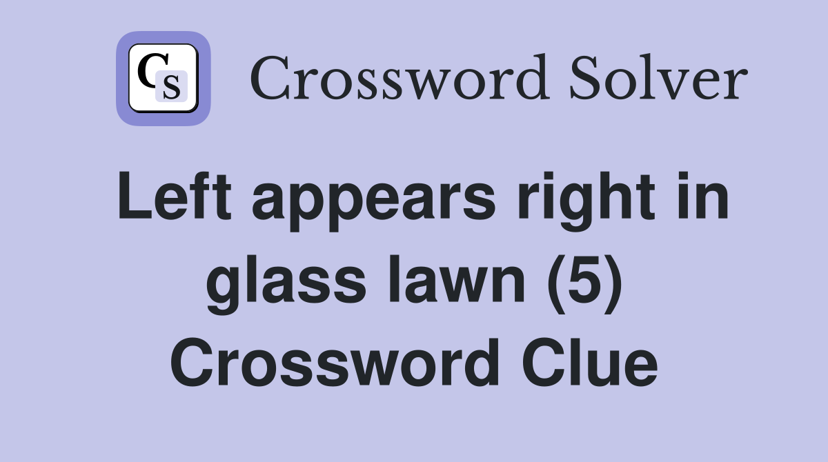 Left appears right in glass lawn (5) Crossword Clue