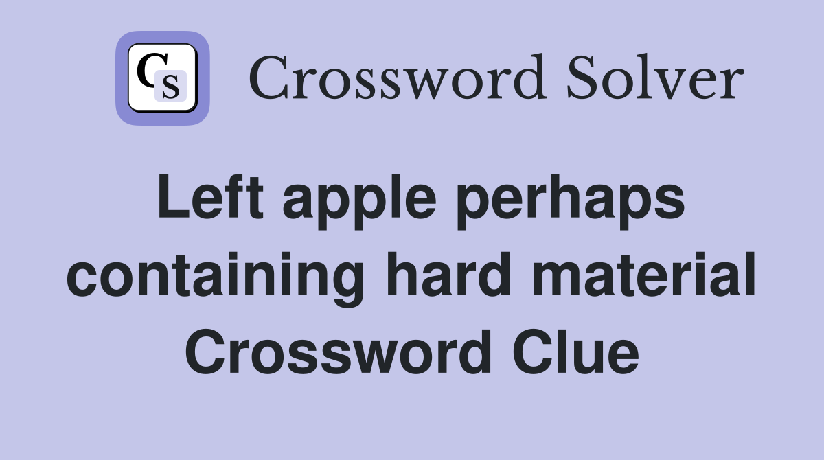 Left apple perhaps containing hard material Crossword Clue