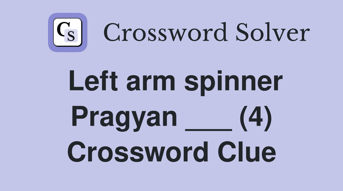 Left arm spinner Pragyan ___ (4) Crossword Clue