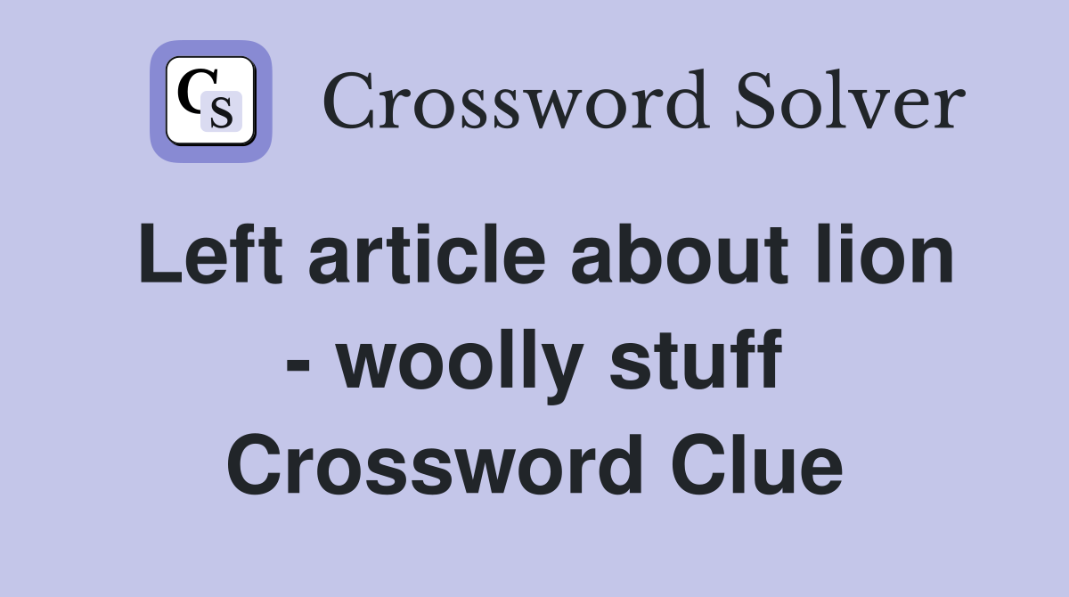 Left article about lion - woolly stuff Crossword Clue