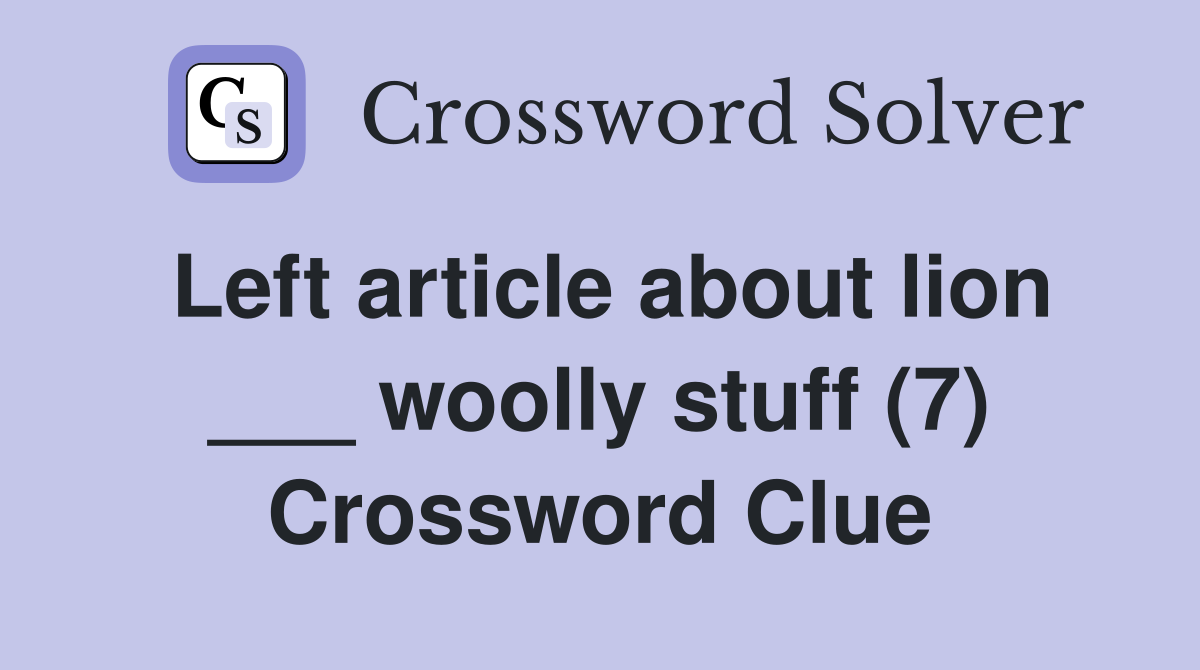 Left article about lion ___ woolly stuff (7) Crossword Clue