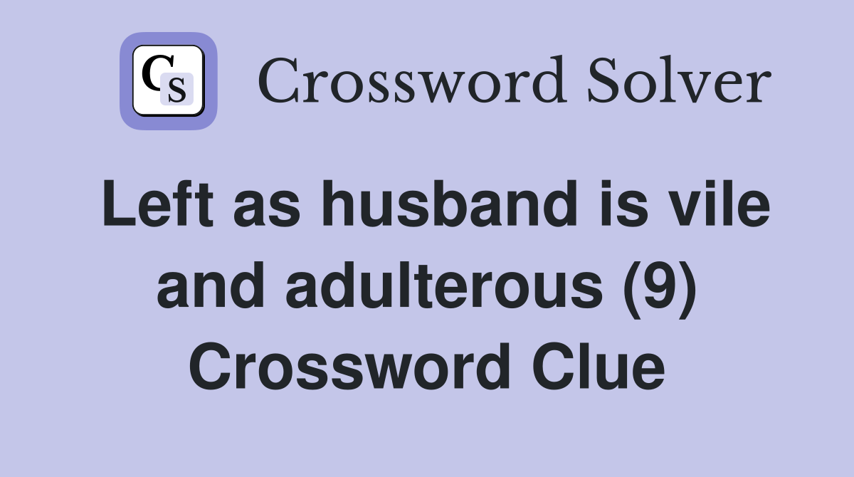 Left as husband is vile and adulterous (9) Crossword Clue
