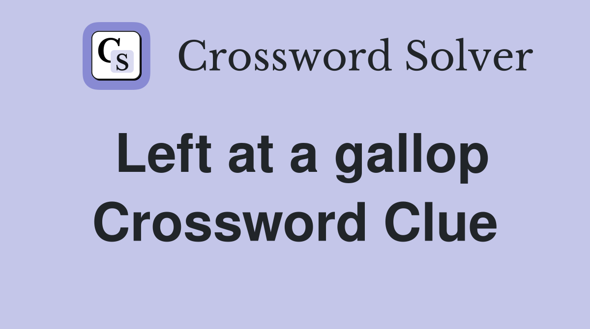 Left at a gallop Crossword Clue