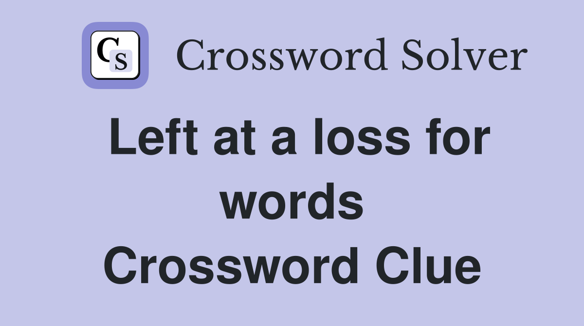 Left at a loss for words Crossword Clue