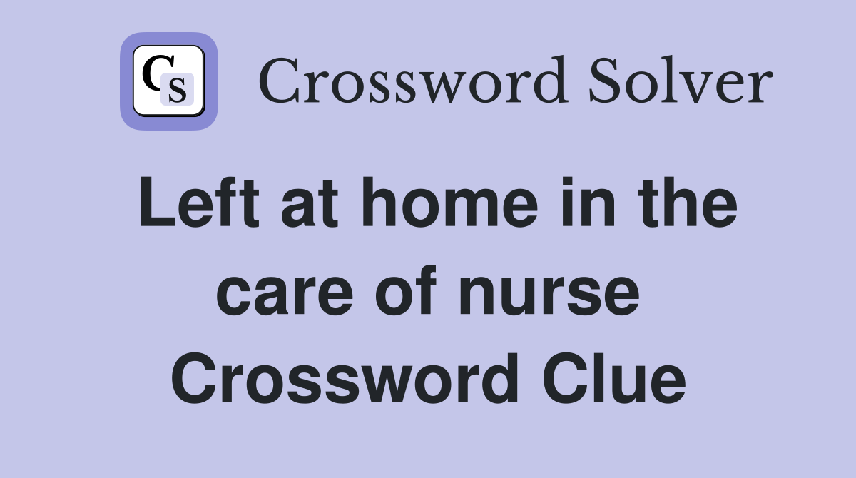Left at home in the care of nurse Crossword Clue