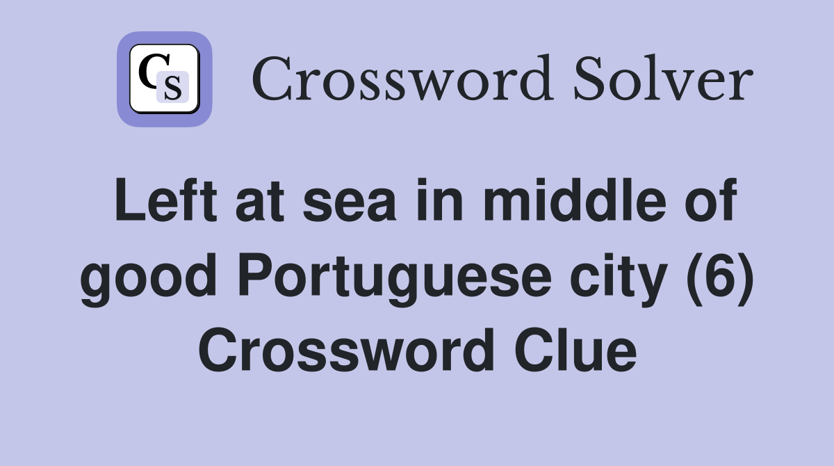 Left at sea in middle of good Portuguese city (6) Crossword Clue