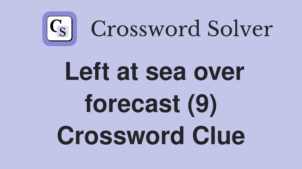 Left at sea over forecast (9) Crossword Clue