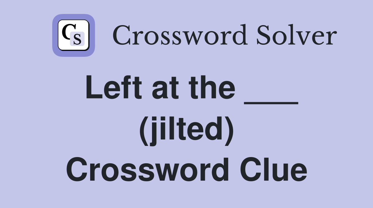 Left at the ___ (jilted) Crossword Clue