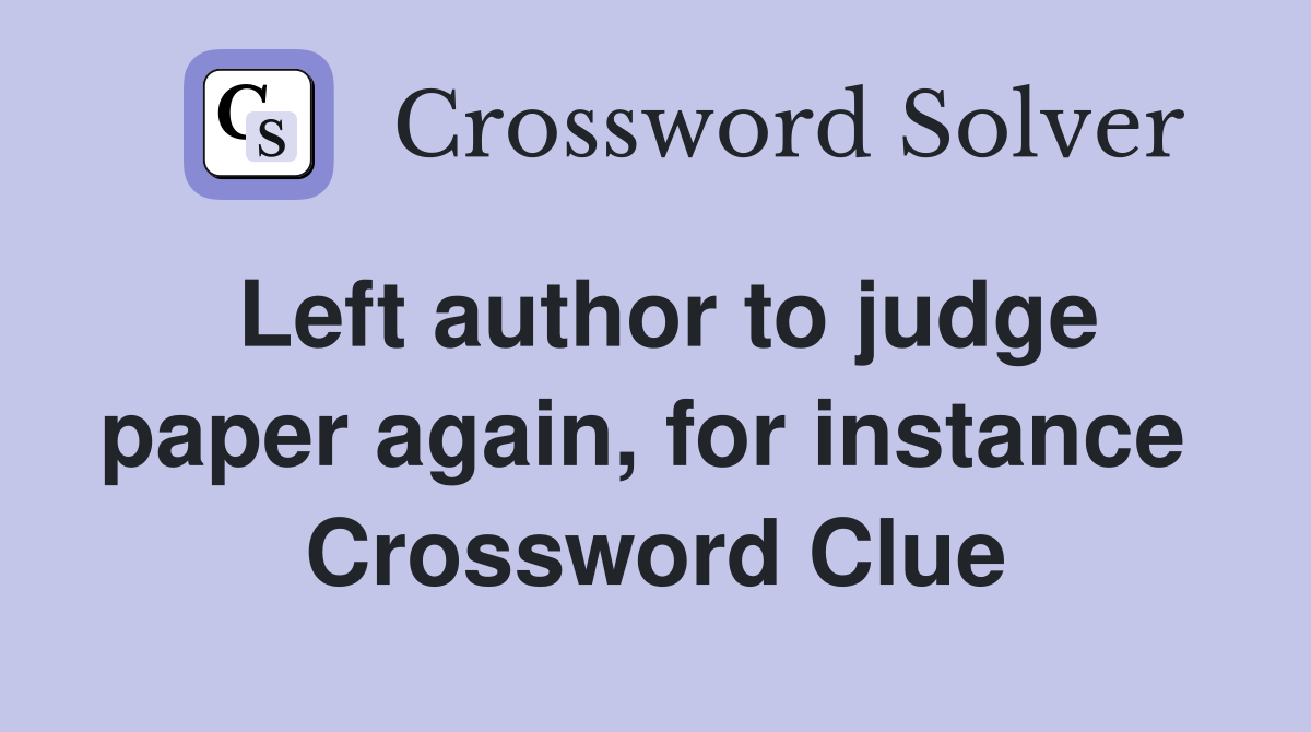 Left author to judge paper again, for instance  Crossword Clue