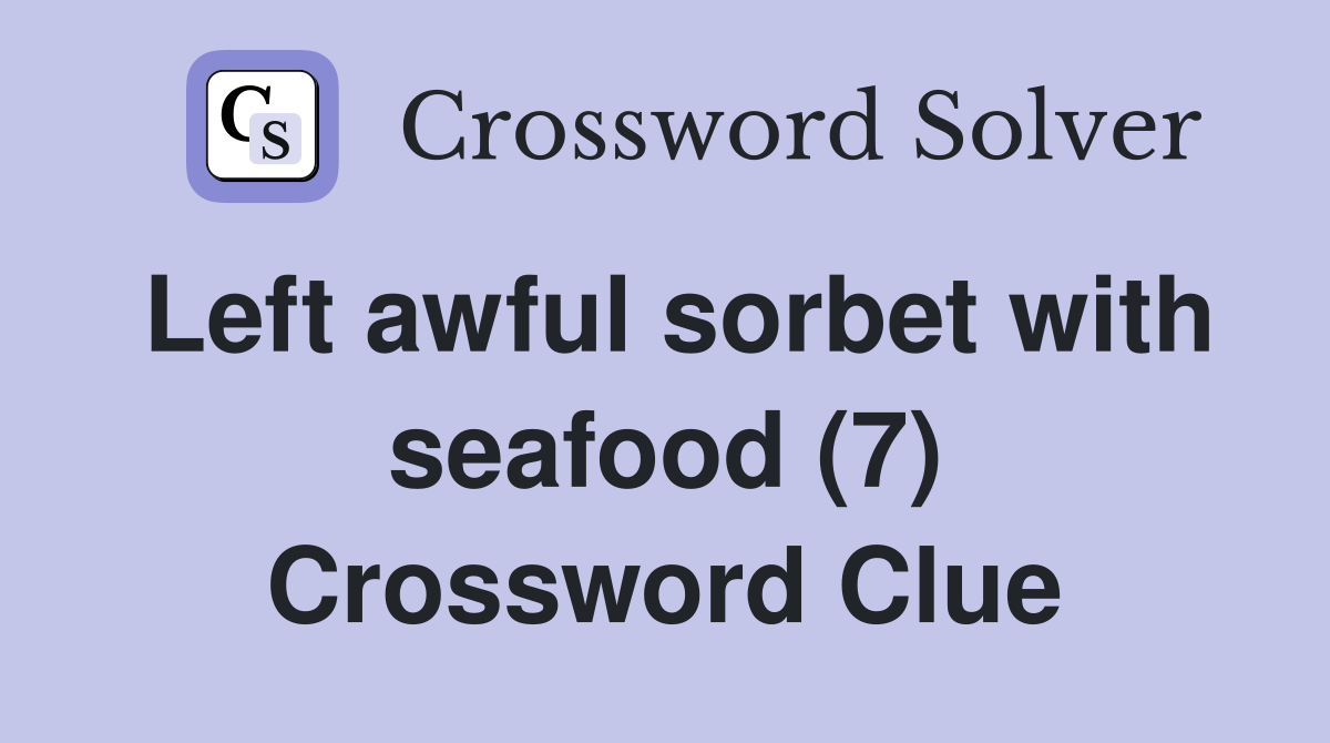Left awful sorbet with seafood (7) Crossword Clue