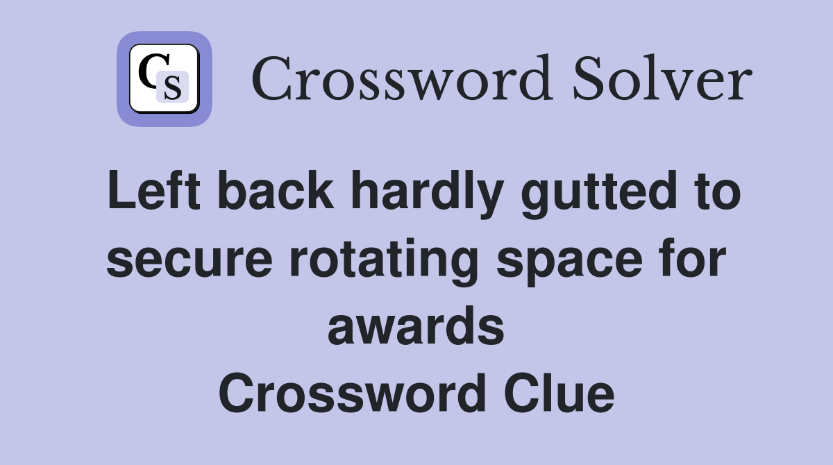 Left back hardly gutted to secure rotating space for awards Crossword Clue