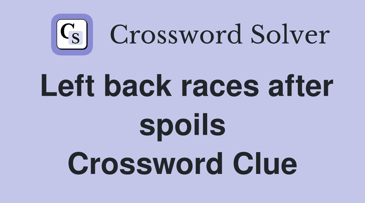 Left back races after spoils Crossword Clue