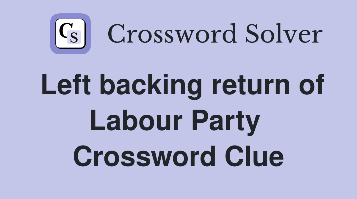 Left backing return of Labour Party  Crossword Clue