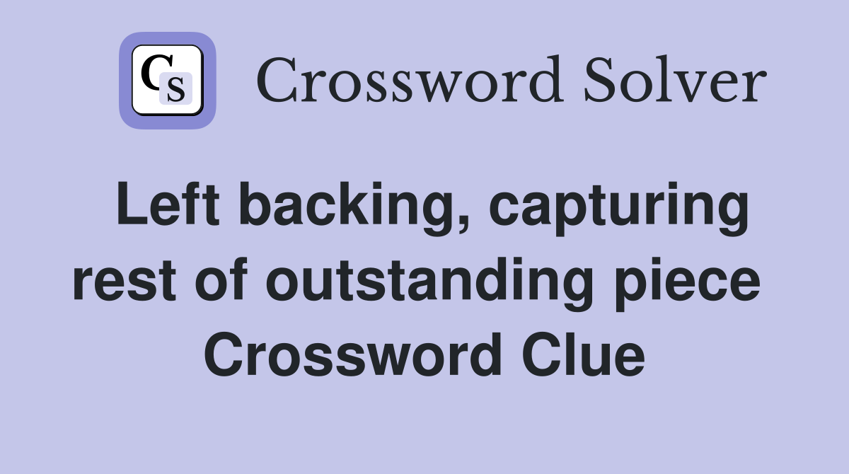 Left backing, capturing rest of outstanding piece  Crossword Clue