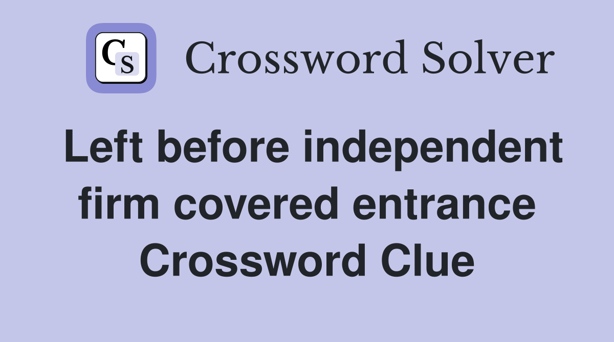 Left before independent firm covered entrance Crossword Clue