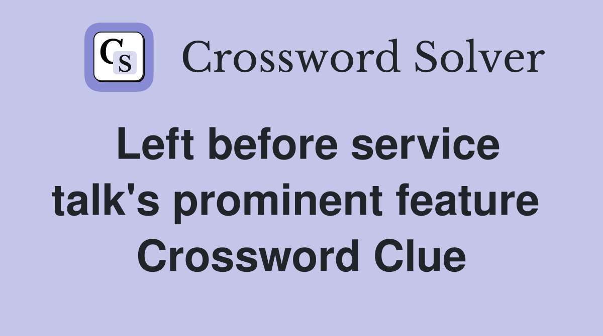 Left before service talk's prominent feature  Crossword Clue