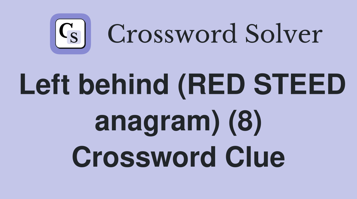 Left behind (RED STEED anagram) (8) Crossword Clue