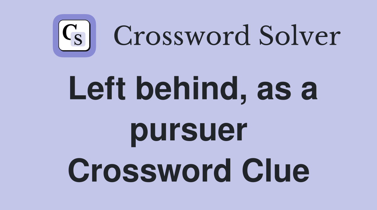 Left behind, as a pursuer Crossword Clue