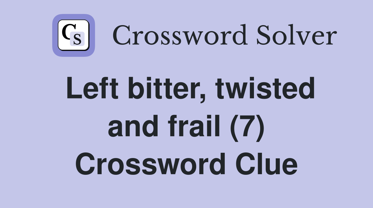 Left bitter, twisted and frail (7) Crossword Clue