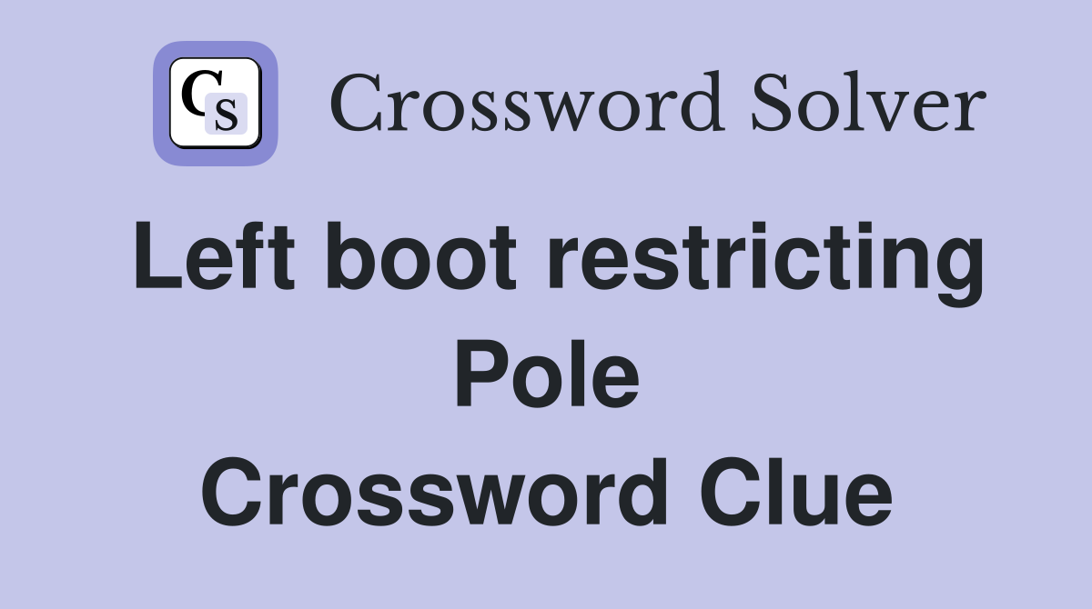 Left boot restricting Pole Crossword Clue