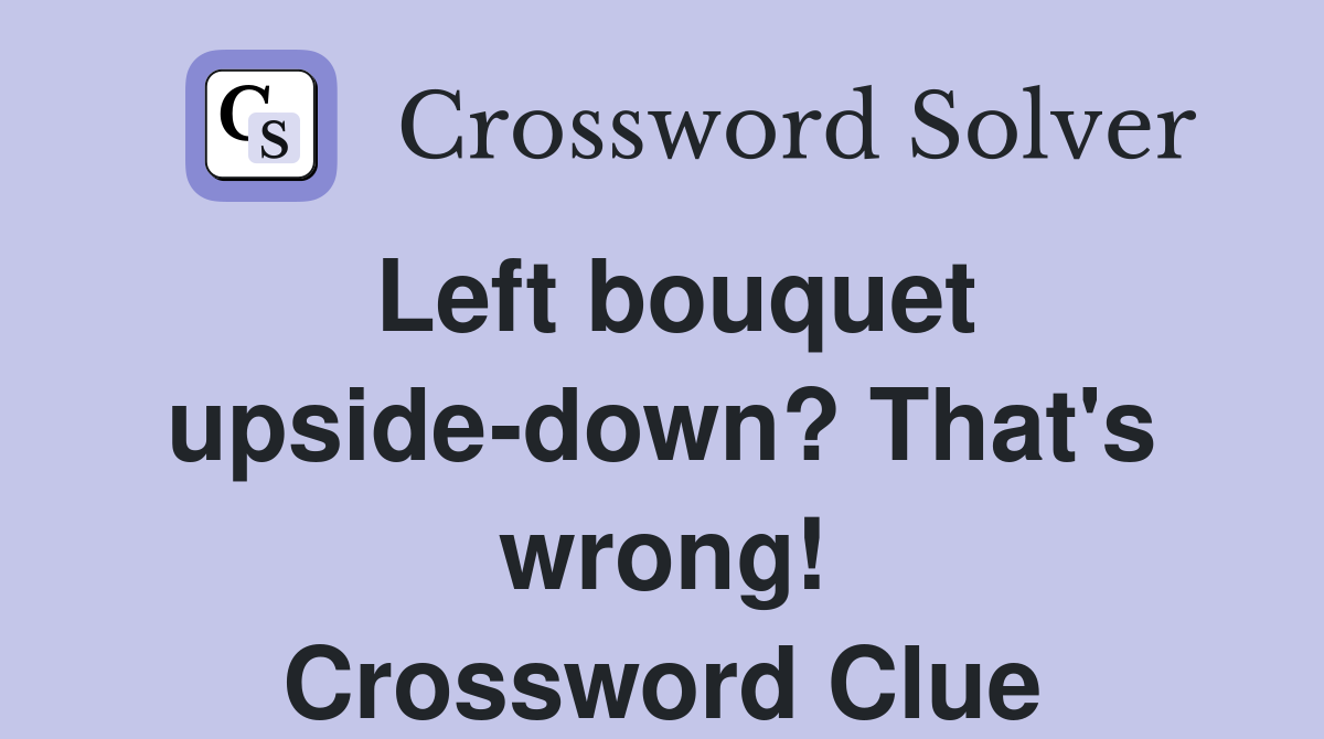 Left bouquet upside-down? That's wrong! Crossword Clue