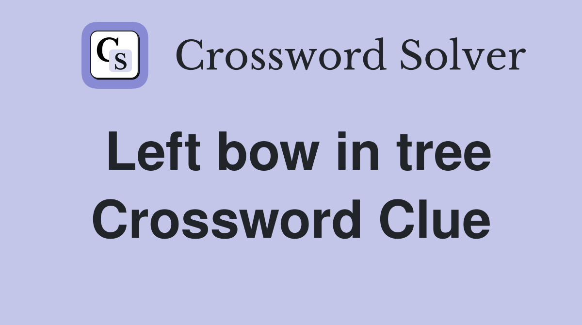 Left bow in tree Crossword Clue