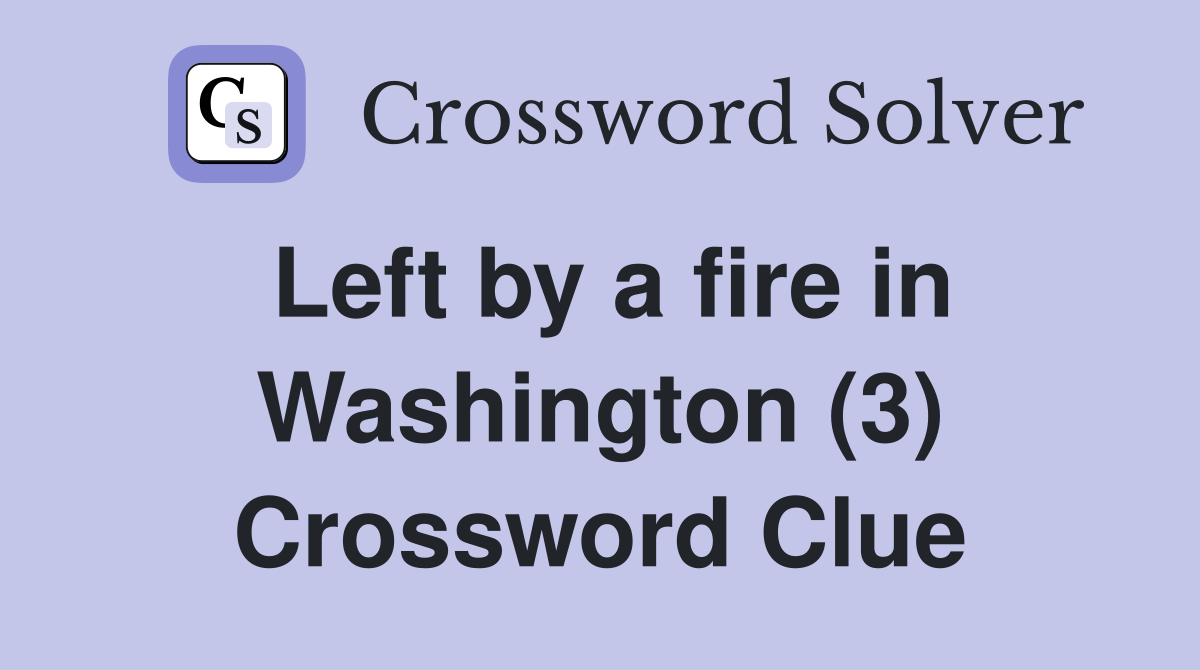 Left by a fire in Washington (3) Crossword Clue