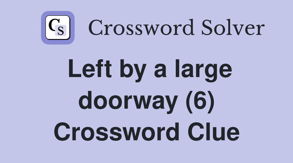 Left by a large doorway (6) Crossword Clue
