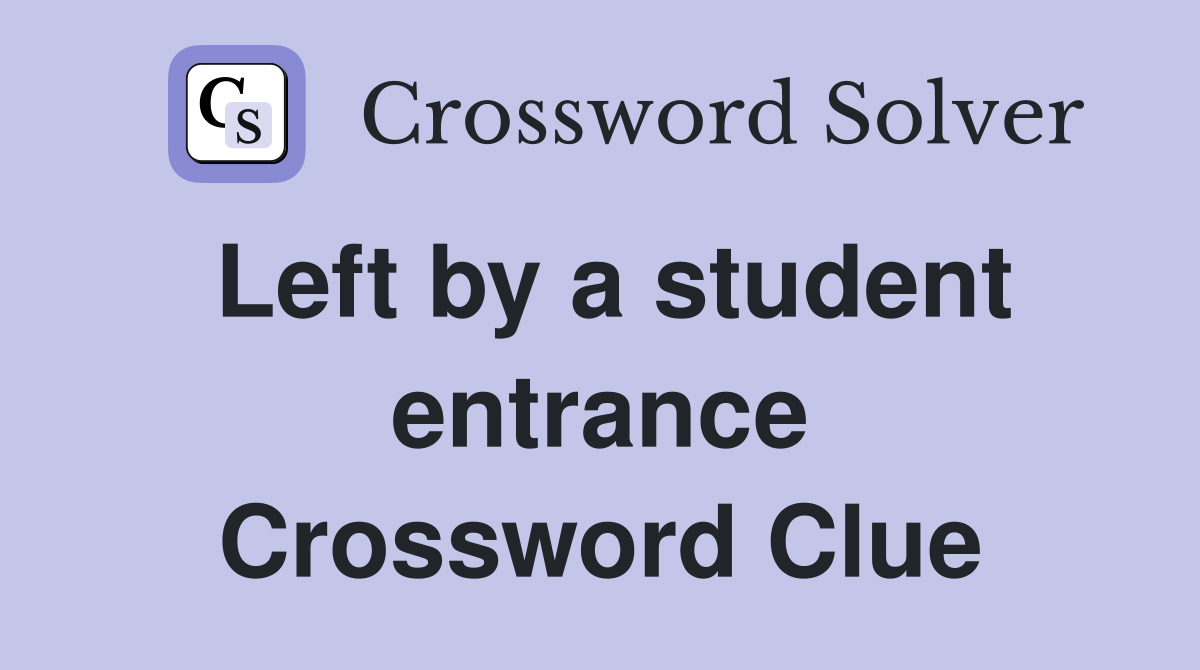Left by a student entrance Crossword Clue