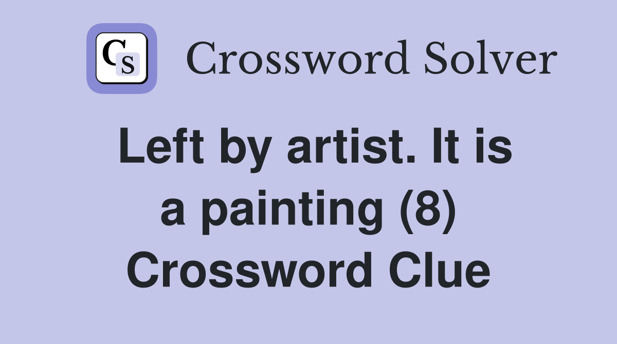 Left by artist. It is a painting (8) Crossword Clue