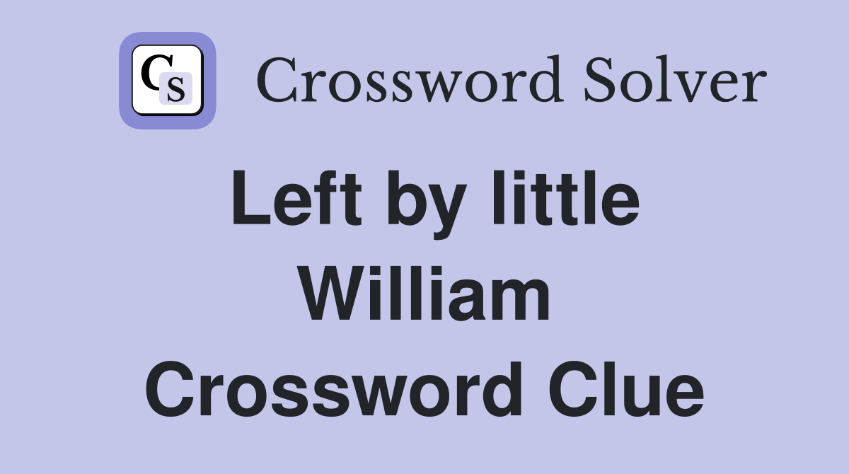 Left by little William Crossword Clue