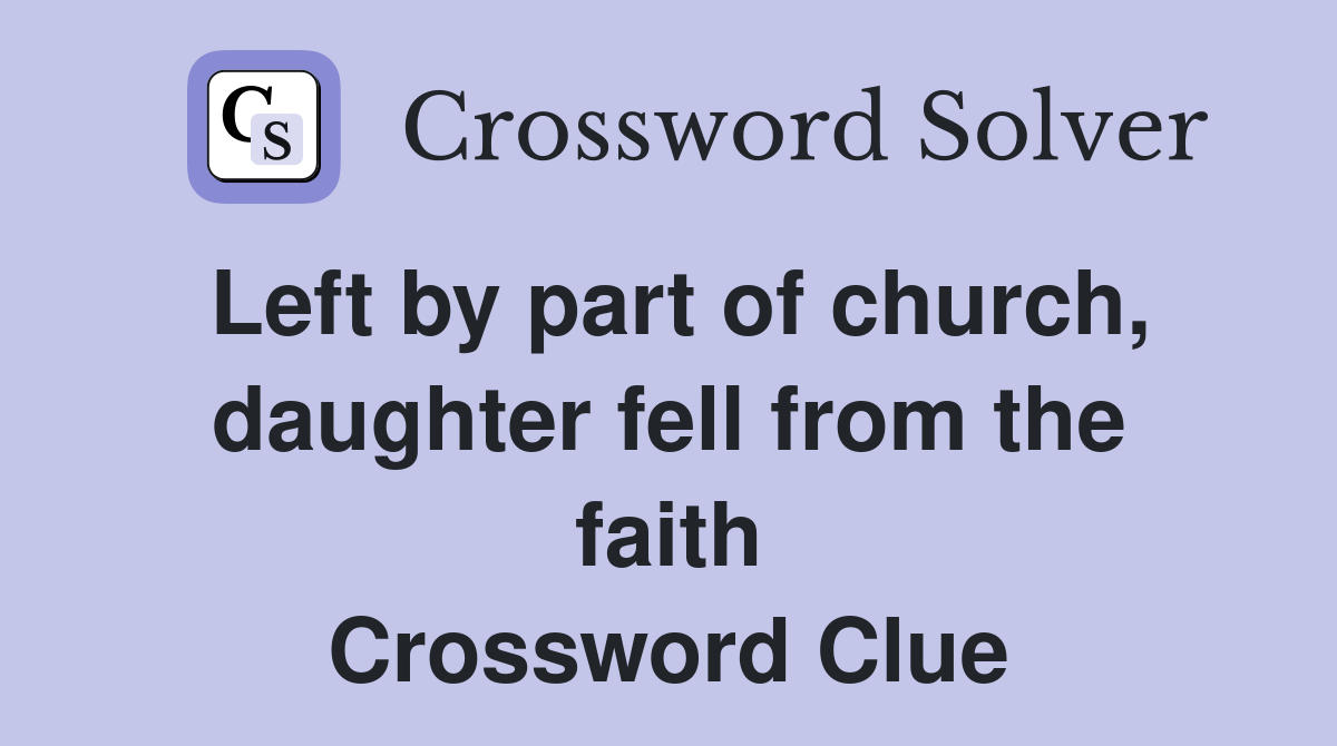 Left by part of church, daughter fell from the faith Crossword Clue