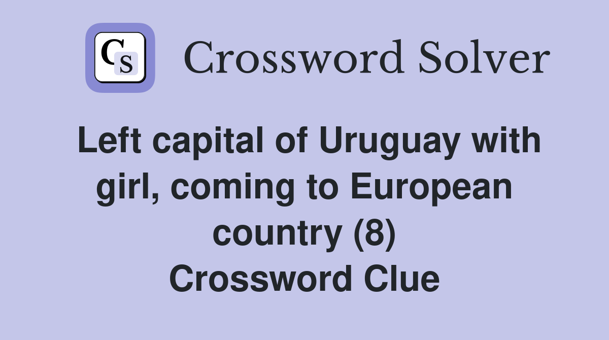 Left capital of Uruguay with girl, coming to European country (8) Crossword Clue