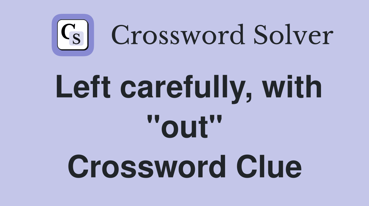 Left carefully, with "out" Crossword Clue