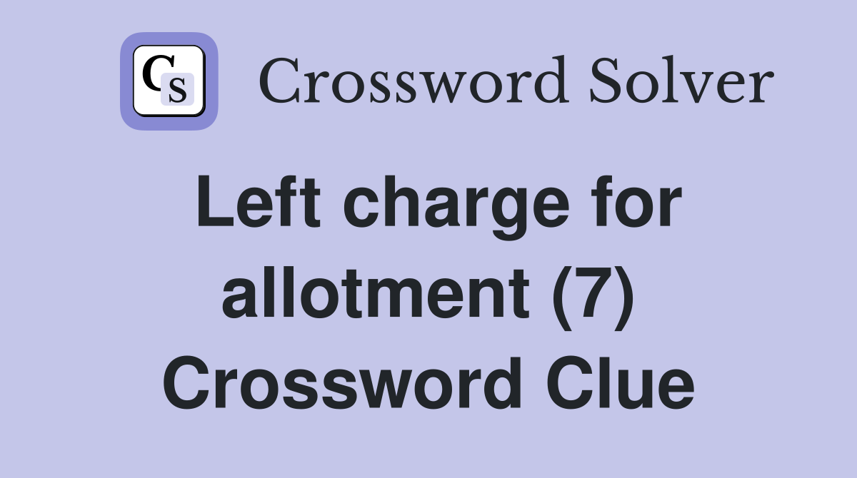 Left charge for allotment (7) Crossword Clue