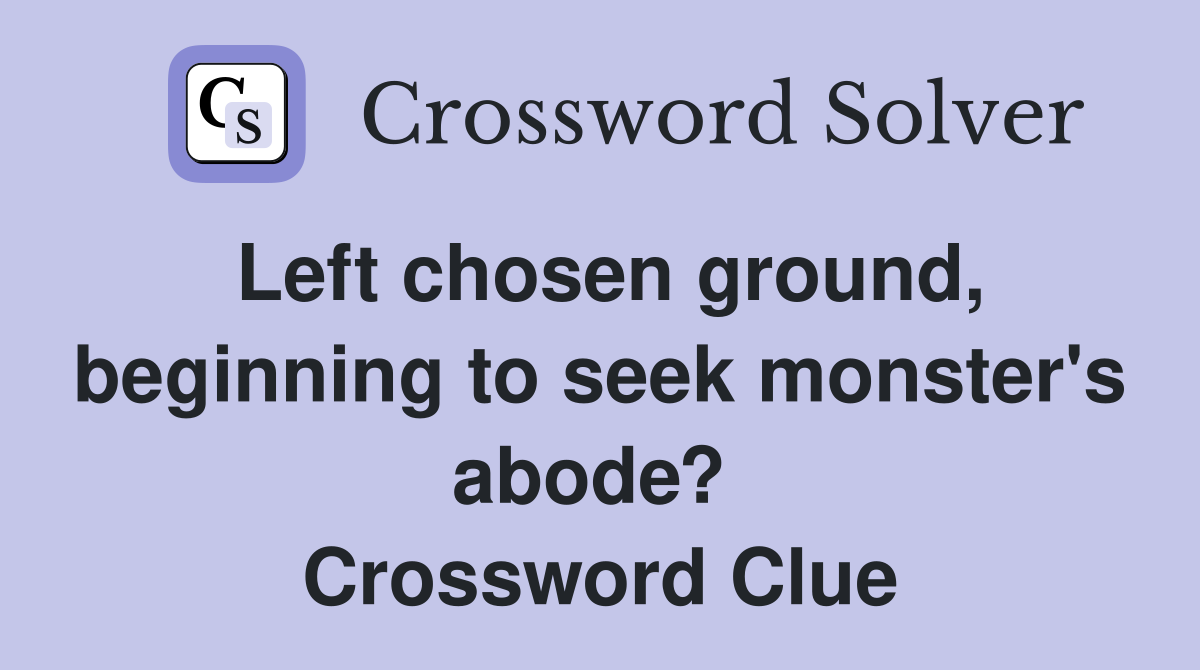Left chosen ground, beginning to seek monster's abode?  Crossword Clue