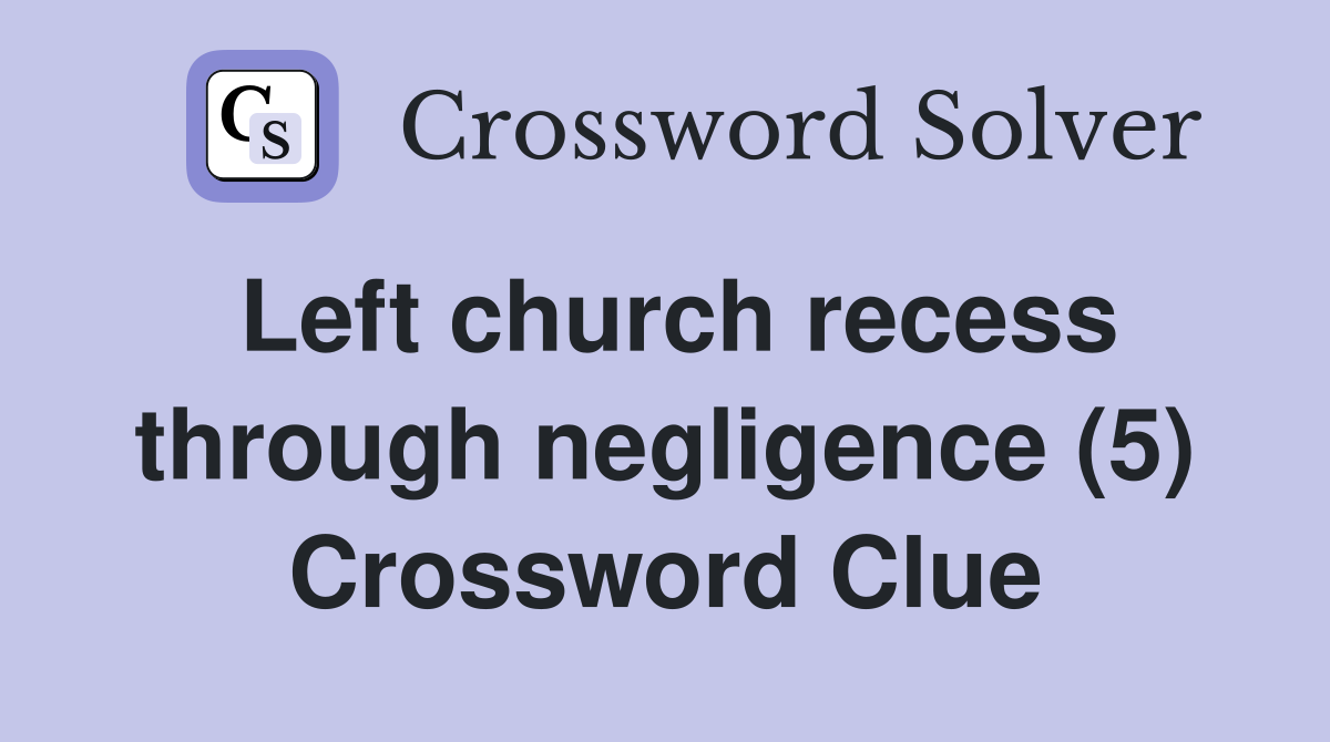 Left church recess through negligence (5) Crossword Clue