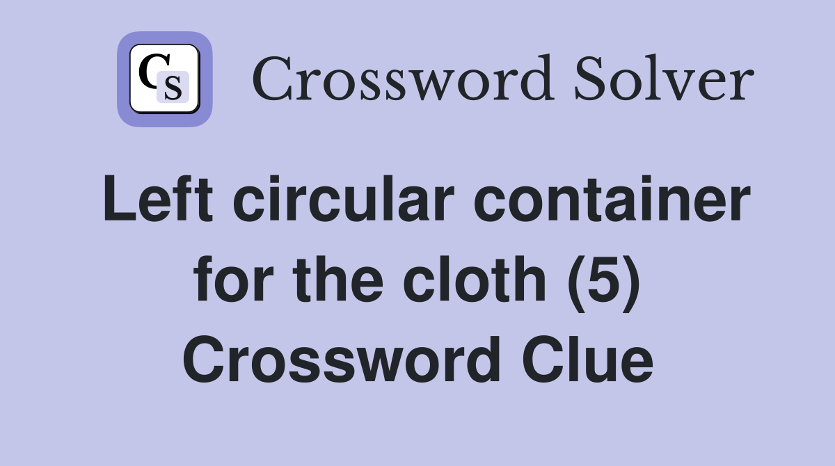 Left circular container for the cloth (5) Crossword Clue