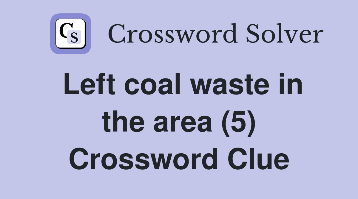 Left coal waste in the area (5) Crossword Clue