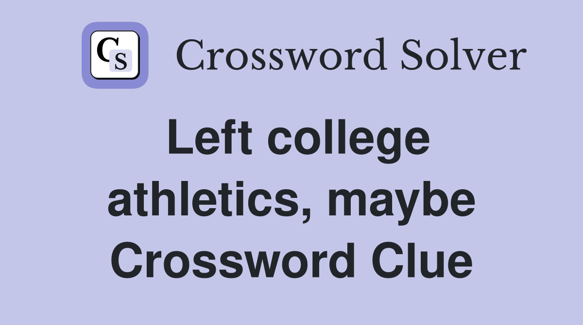 Left college athletics, maybe Crossword Clue