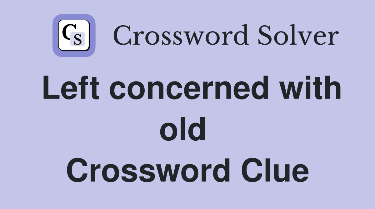 Left concerned with old  Crossword Clue