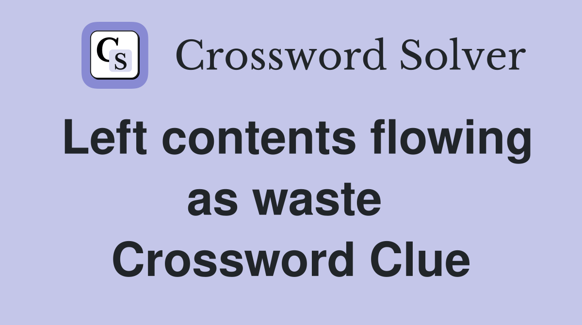 Left contents flowing as waste  Crossword Clue