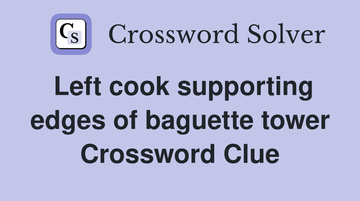 Left cook supporting edges of baguette tower Crossword Clue